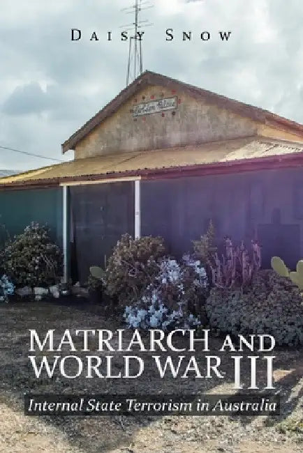 Matriarch and World War Iii: Internal State Terrorism in Australia by Daisy Snow