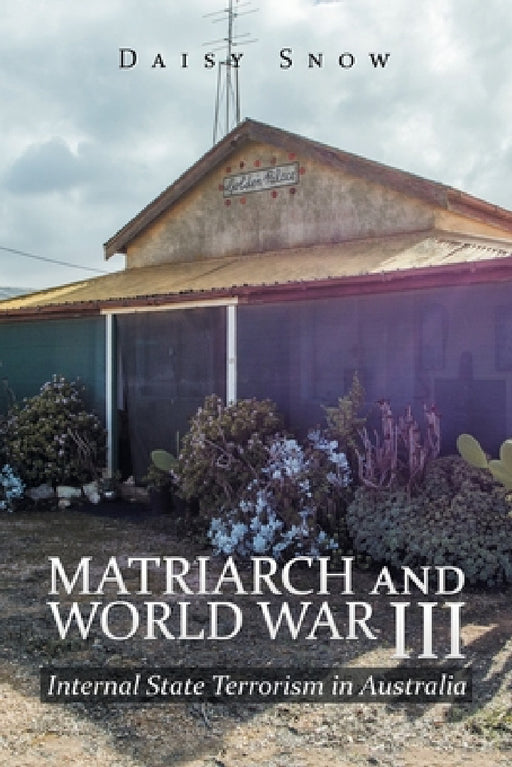 Matriarch and World War Iii: Internal State Terrorism in Australia by Daisy Snow