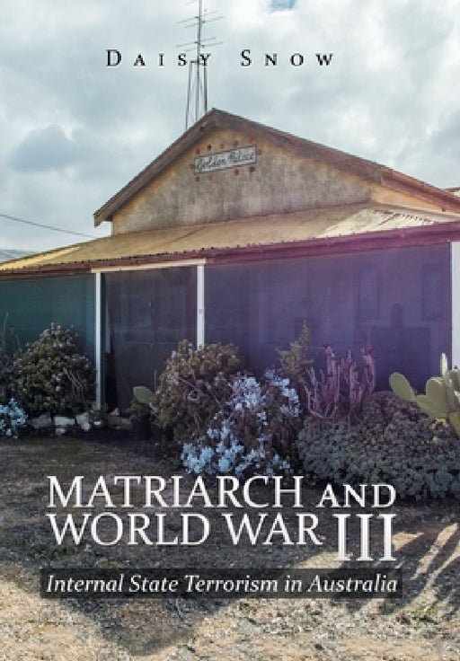 Matriarch and World War Iii: Internal State Terrorism in Australia by Daisy Snow
