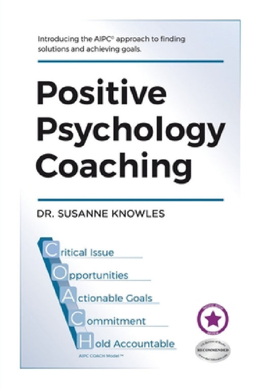 Positive Psychology Coaching: Introducing the (c)Aipc Coach Approach to Finding Solutions and Achieving Goals. by Susanne Knowles