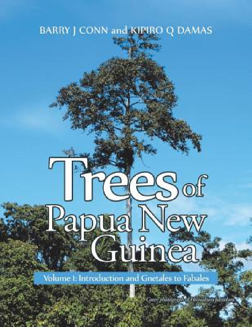 Trees of Papua New Guinea: Volume 1: Introduction and Gnetales to Fabales by Barry J. Conn, Kipiro Q. Damas