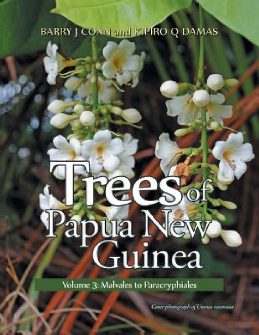 Trees of Papua New Guinea: Volume 3: Malvales to Paracryphiales by Barry Conn, Kipiro Damas
