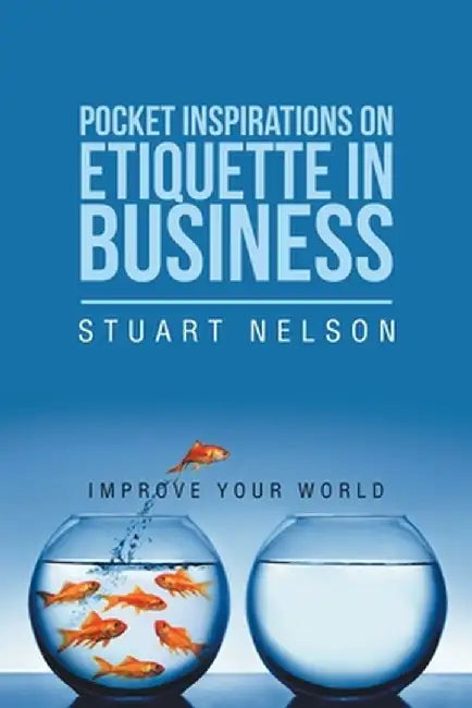 Pocket Inspirations on Etiquette in Business: Improve Your World by Stuart Nelson