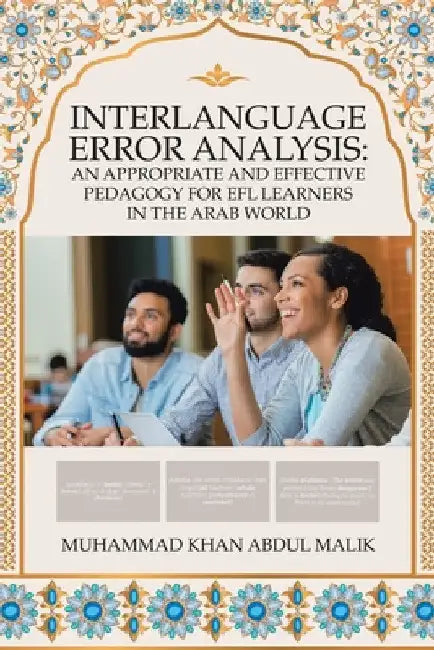 Interlanguage Error Analysis: an Appropriate and Effective Pedagogy for Efl Learners in the Arab World by Muhammad Khan Abdul Malik
