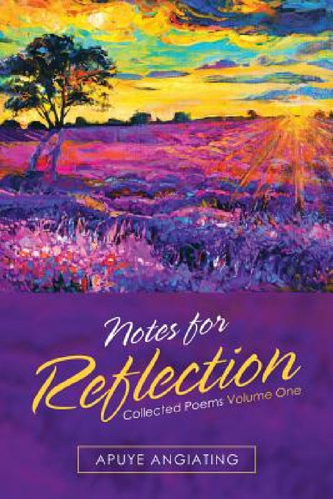 Notes for Reflection: Collected Poems Volume One by Apuye Angiating