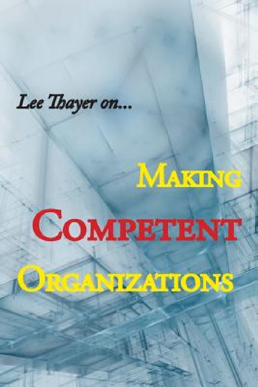 Making Competent Organizations by Lee Thayer