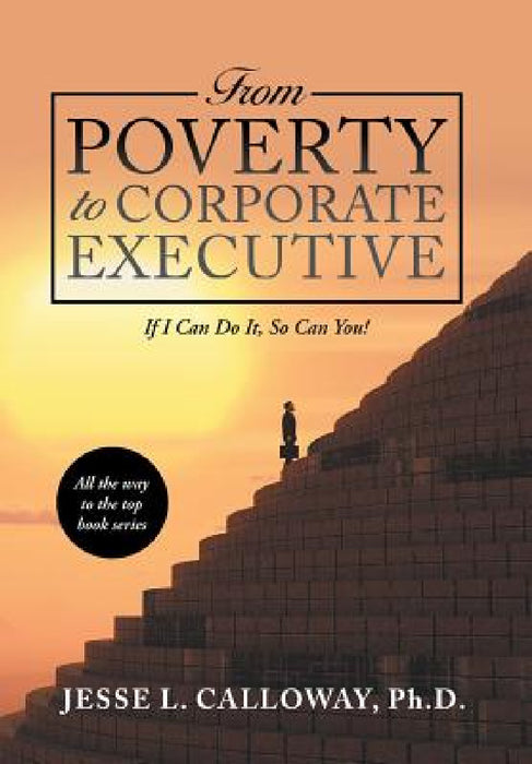 From Poverty to Corporate Executive: If I Can Do It, so Can You! by Jesse Calloway