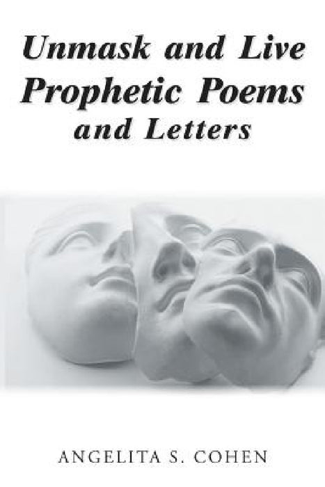 Unmask and Live Prophetic Poems and Letters by Angelita S. Cohen