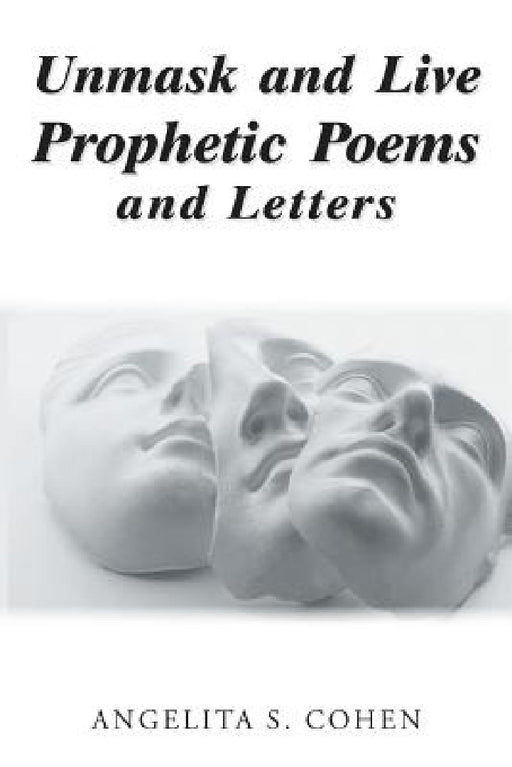 Unmask and Live Prophetic Poems and Letters by Angelita S. Cohen