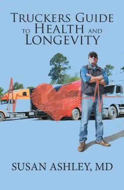 Truckers Guide to Health and Longevity by MD Susan Ashley