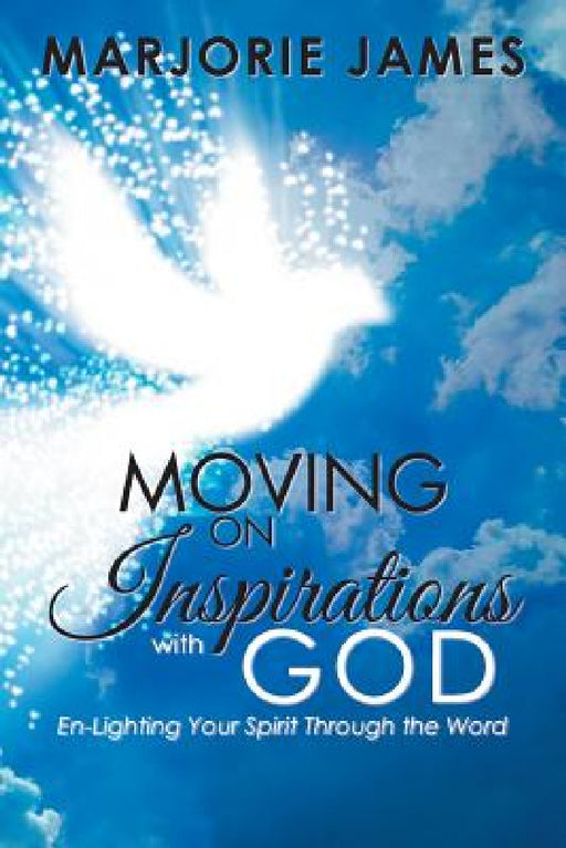 Moving on Inspirations with God: En-Lighting Your Spirit Through the Word by Marjorie James