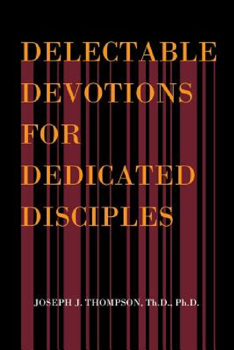 Delectable Devotions for Dedicated Disciples by Th D. Ph. D. Thompson