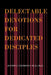 Delectable Devotions for Dedicated Disciples by Th D. Ph. D. Thompson