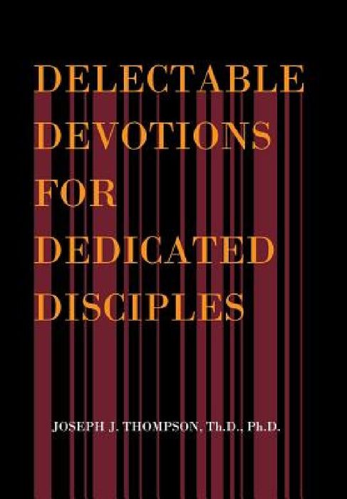 Delectable Devotions for Dedicated Disciples by Th D. Ph. D. Thompson