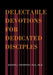 Delectable Devotions for Dedicated Disciples by Th D. Ph. D. Thompson