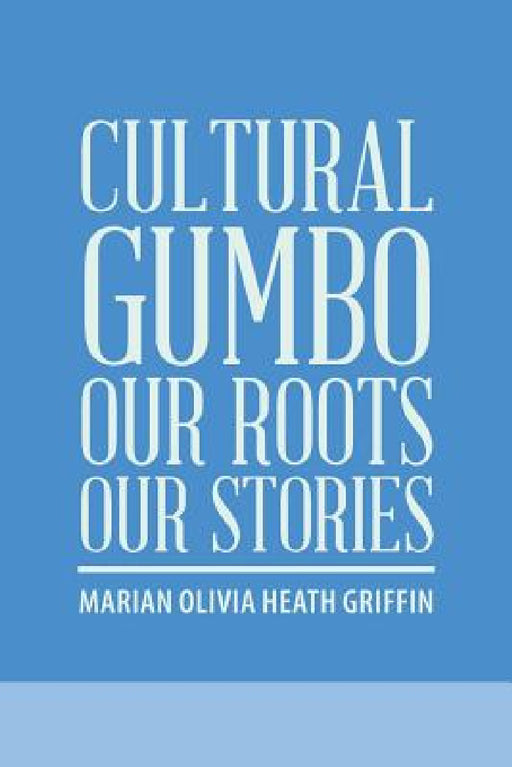 Cultural Gumbo, Our Roots, Our Stories by Marian Olivia Heath Griffin