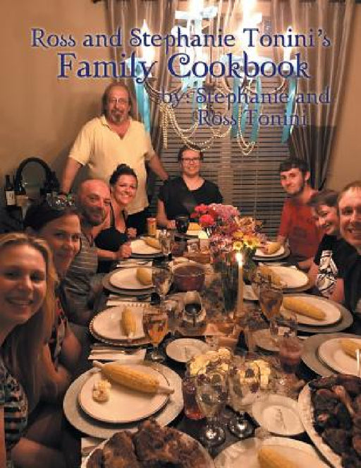 Ross and Stephanie Tonini'S Family Cookbook by Stephanie, Ross Tonini