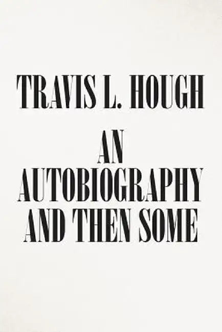 An Autobiography and Then Some by Travis L. Hough
