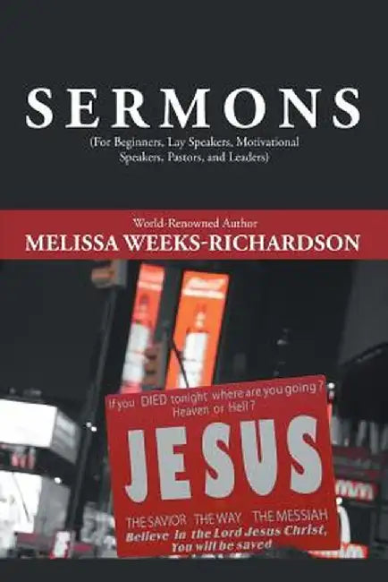 Sermons: (for Beginners, Lay Speakers, Motivational Speakers, Pastors, and Leaders) by Melissa Weeks-Richardson