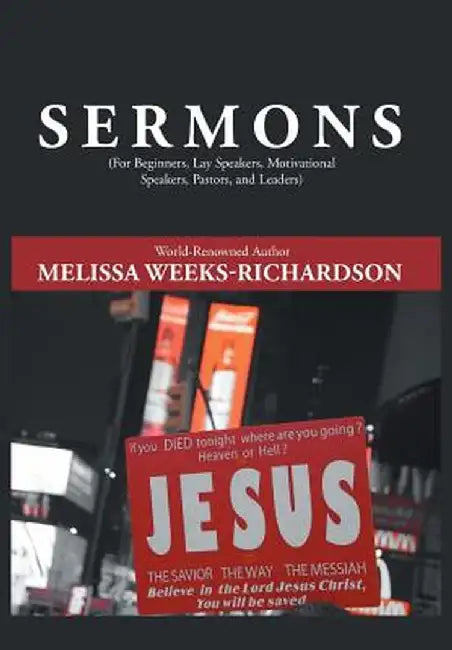 Sermons: (for Beginners, Lay Speakers, Motivational Speakers, Pastors, and Leaders) by Melissa Weeks-Richardson