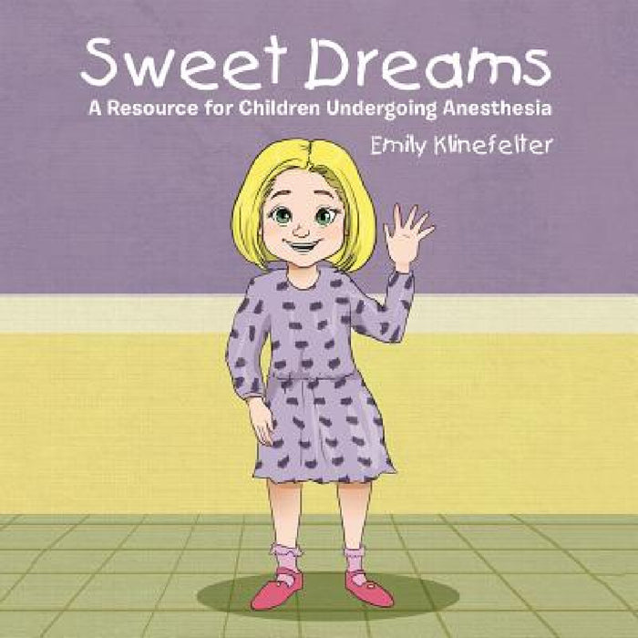 Sweet Dreams: A Resource for Children Undergoing Anesthesia by Emily Klinefelter