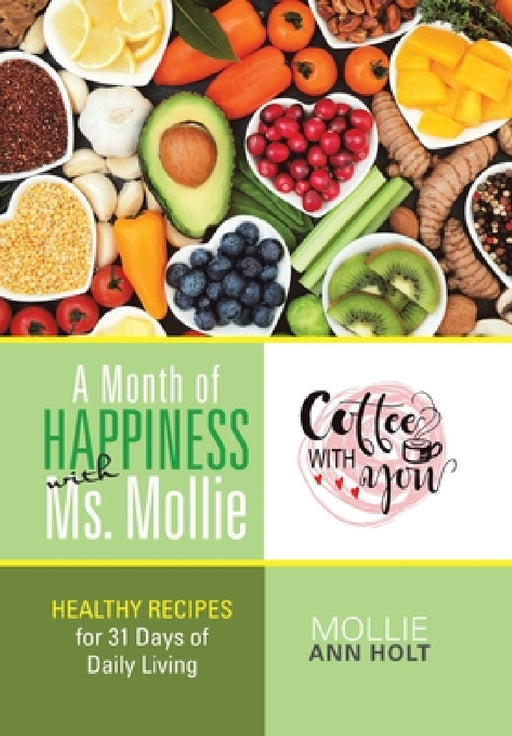 A Month of Happiness with Ms. Mollie: Healthy Recipes for 31 Days of Daily Living by Mollie Ann Holt