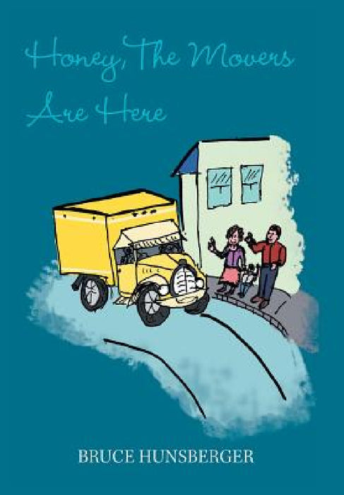Honey, the Movers Are Here by Bruce Hunsberger