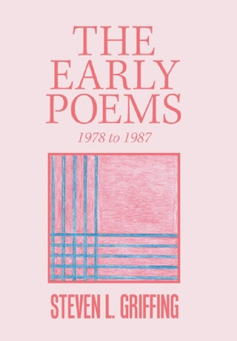The Early Poems: 1978 to 1987 by Steven L. Griffing