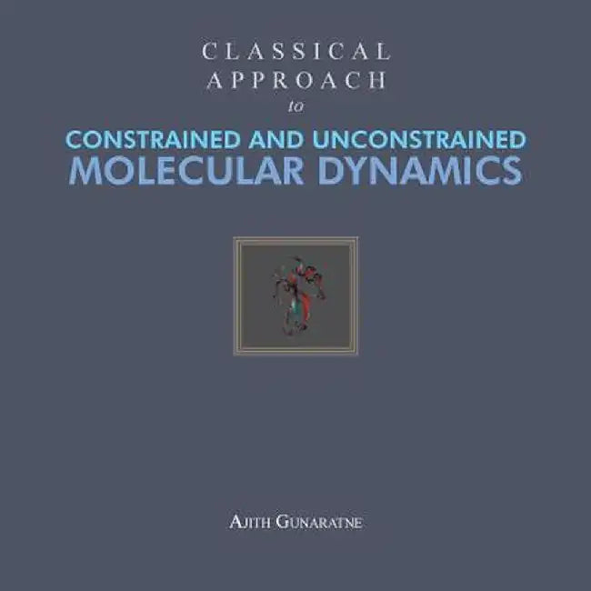 Classical Approach to Constrained and Unconstrained Molecular Dynamics by Ajith Gunaratne