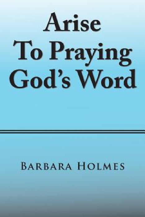 Arise to Praying God'S Word by Barbara Holmes