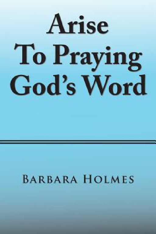 Arise to Praying God'S Word by Barbara Holmes