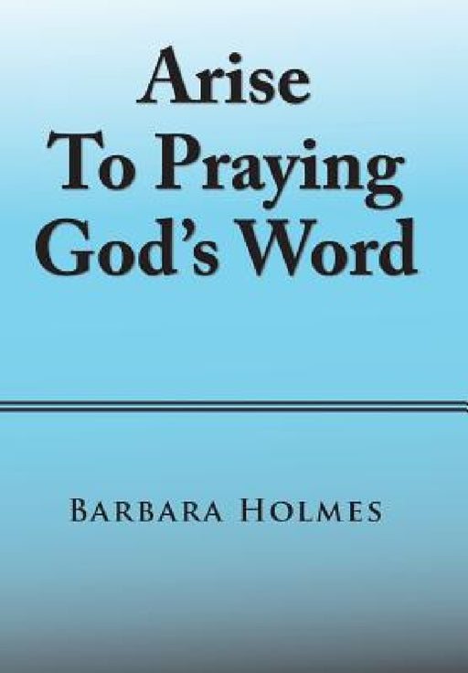 Arise to Praying God'S Word by Barbara Holmes