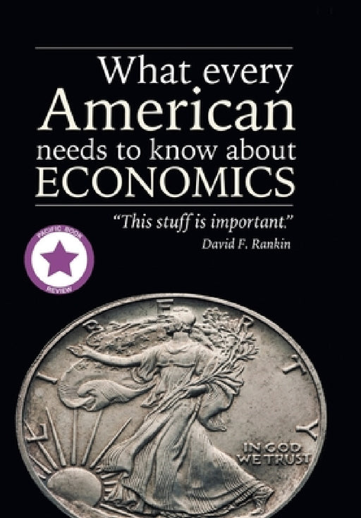 What Every American Needs to Know About Economics by David F. Rankin