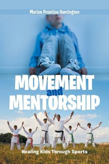 Movement and Mentorship: Healing Kids Through Sports by Marian Prentice Huntington