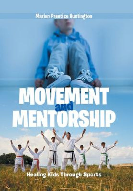 Movement and Mentorship: Healing Kids Through Sports by Marian Prentice Huntington
