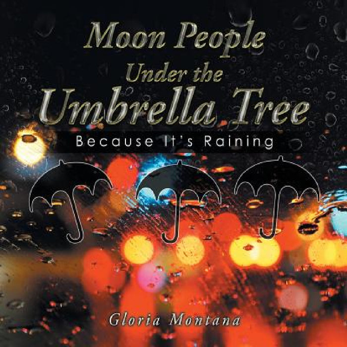 Moon People Under the Umbrella Tree: Because It's Raining by Gloria Montana