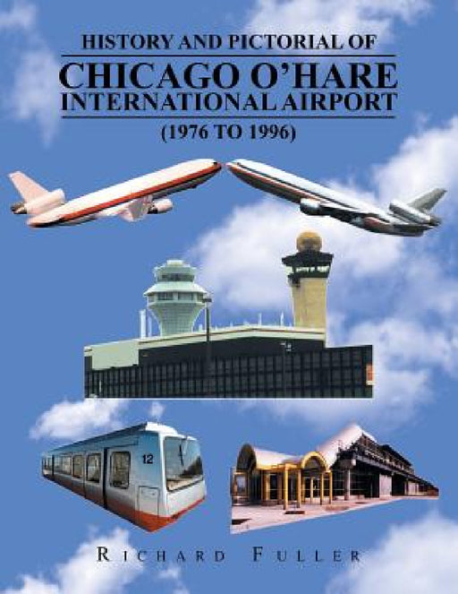 History and Pictorial of Chicago O'Hare International Airport (1976 to 1996) by Richard Fuller