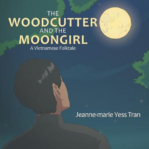 The Woodcutter and the Moongirl: A Vietnamese Folktale by Jeanne-Marie Yess Tran