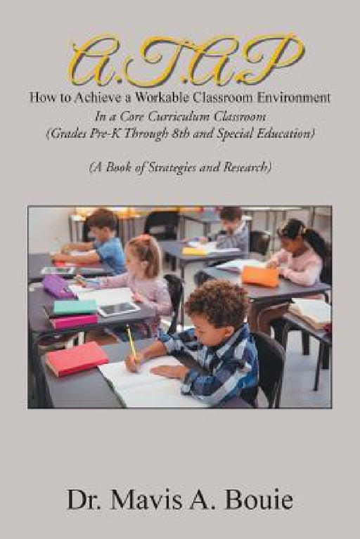 A.T.A.P How to Achieve a Workable Classroom Environment: In a Core Curriculum Classroom (Grades Pre-K Through 8Th and Special Education) (A Book of St by Mavis a. Bouie