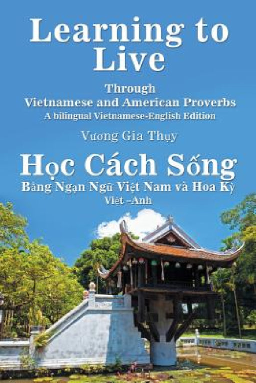 Learning to Live Through Vietnamese and American Proverbs: A Bilingual Vietnamese-English Edition by Vuong Gia Th?y