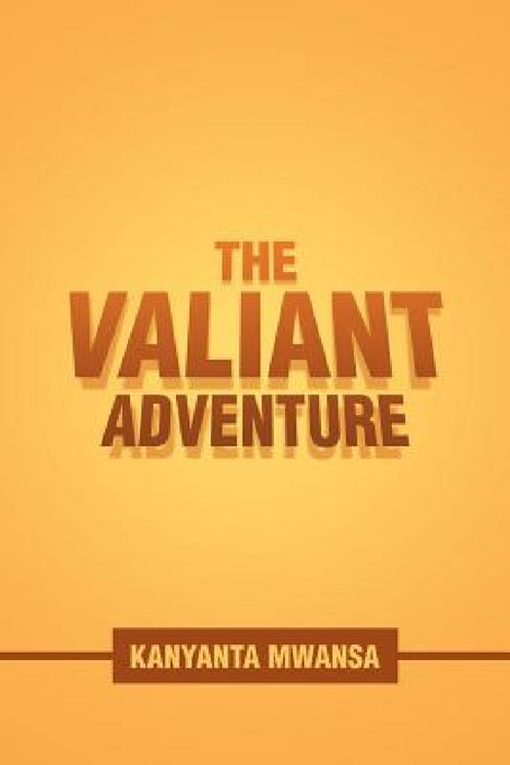 The Valiant Adventure by Kanyanta Mwansa