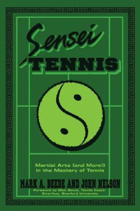 Sensei Tennis: Martial Arts (And More!) in the Mastery of Tennis by Beede&nelson