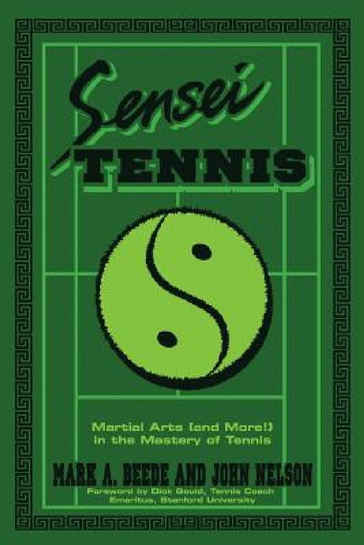 Sensei Tennis: Martial Arts (And More!) in the Mastery of Tennis by Beede&nelson