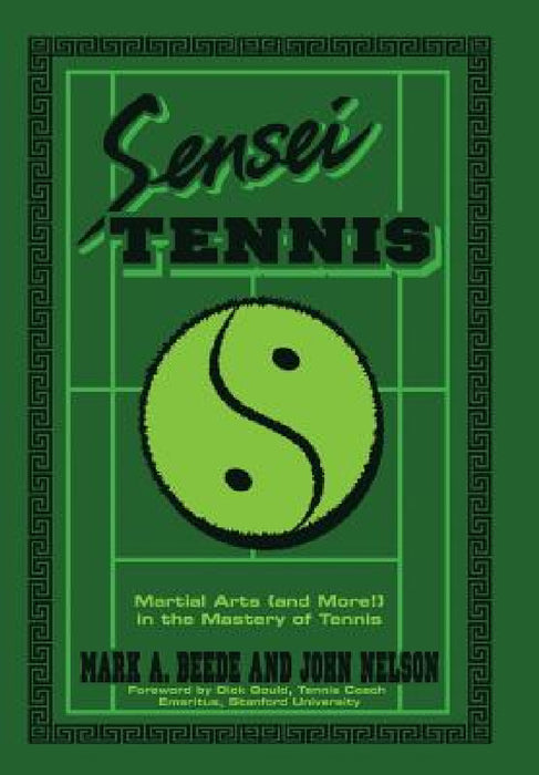 Sensei Tennis: Martial Arts (And More!) in the Mastery of Tennis by Beede&nelson