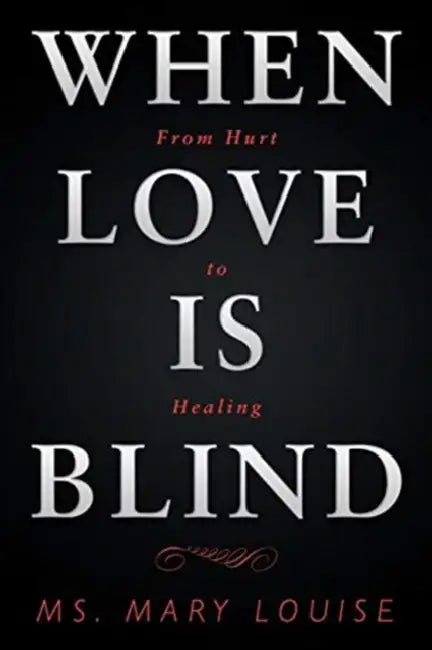 When Love Is Blind: From Hurt to Healing by Mary Louise