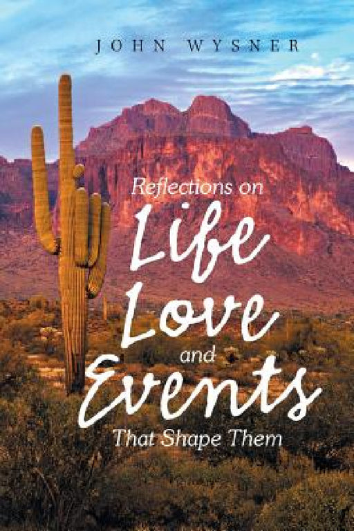 Reflections on Life, Love, and Events That Shape Them by John Wysner