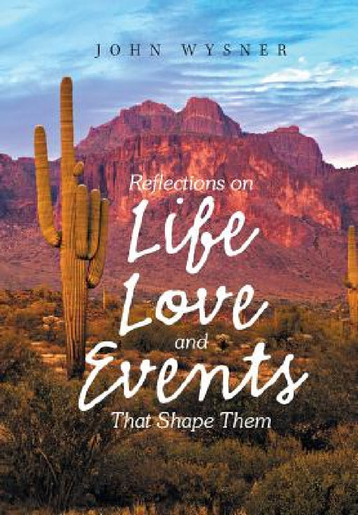 Reflections on Life, Love, and Events That Shape Them by John Wysner