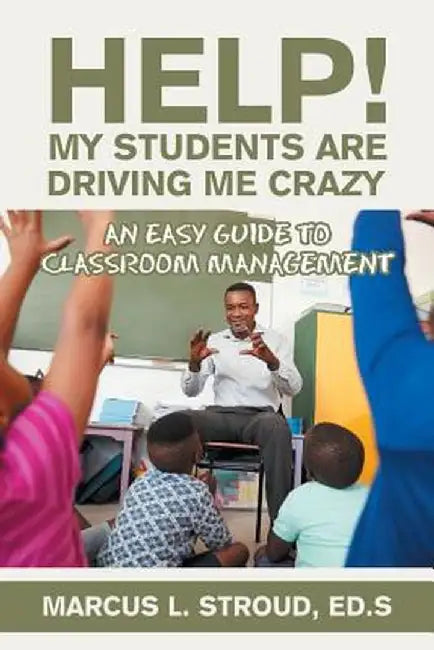 Help! My Students Are Driving Me Crazy: An Easy Guide to Classroom Management by Marcus L. Stroud Eds