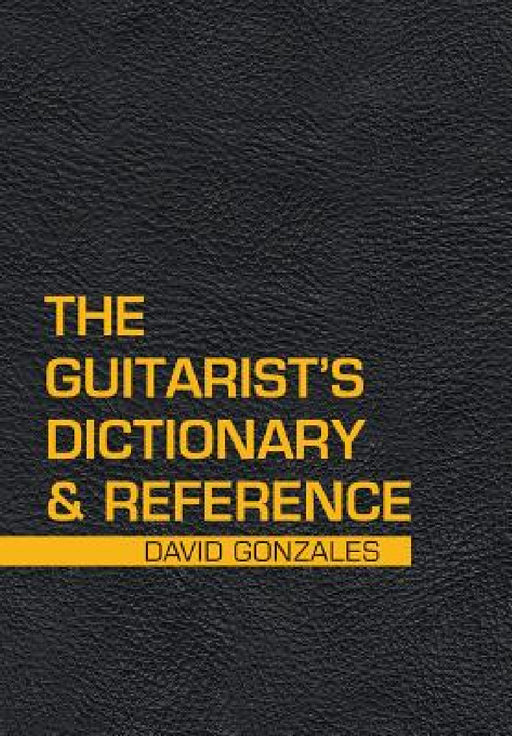 The Guitarist's Dictionary & Reference by David Gonzales