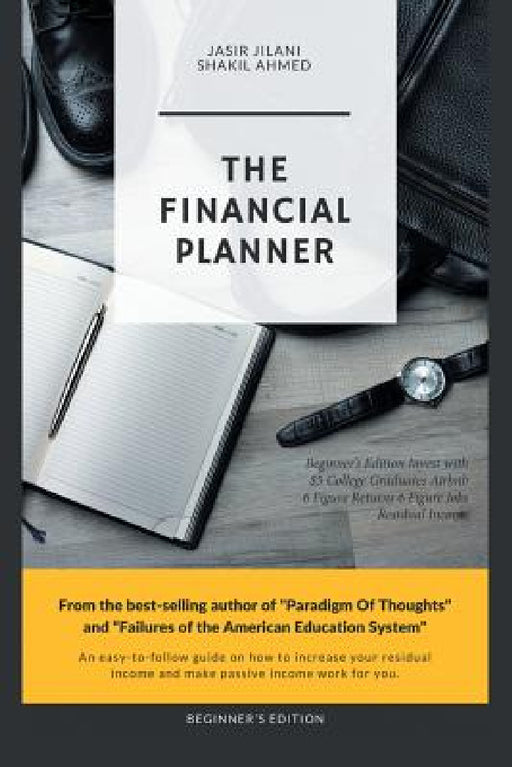 The Financial Planner: Beginner's Edition Invest with $5 College Graduates Airbnb 6 Figure Returns 6 Figure Jobs Residual Income by Shakil Ahmed, Jasir Jilani